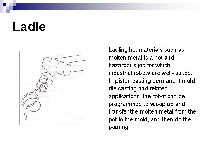 Ladle Ladling hot materials such as molten metal is a hot and hazardous job