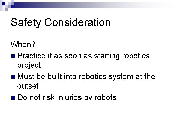 Safety Consideration When? n Practice it as soon as starting robotics project n Must
