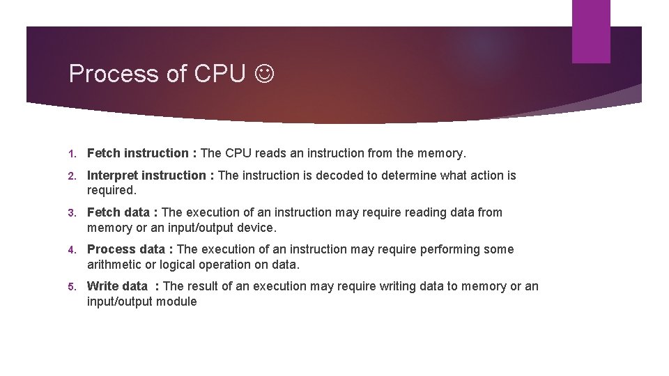 Process of CPU 1. Fetch instruction : The CPU reads an instruction from the