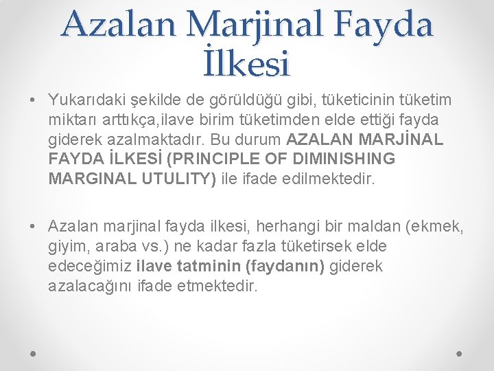 Azalan Marjinal Fayda İlkesi • Yukarıdaki şekilde de görüldüğü gibi, tüketicinin tüketim miktarı arttıkça,