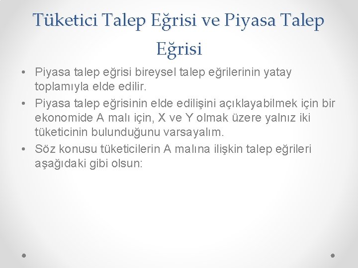 Tüketici Talep Eğrisi ve Piyasa Talep Eğrisi • Piyasa talep eğrisi bireysel talep eğrilerinin