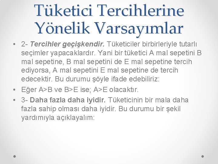 Tüketici Tercihlerine Yönelik Varsayımlar • 2 - Tercihler geçişkendir. Tüketiciler birbirleriyle tutarlı seçimler yapacaklardır.