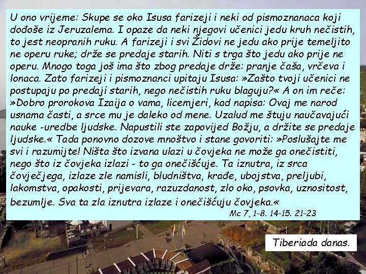 U ono vrijeme: Skupe se oko Isusa farizeji i neki od pismoznanaca koji dođoše