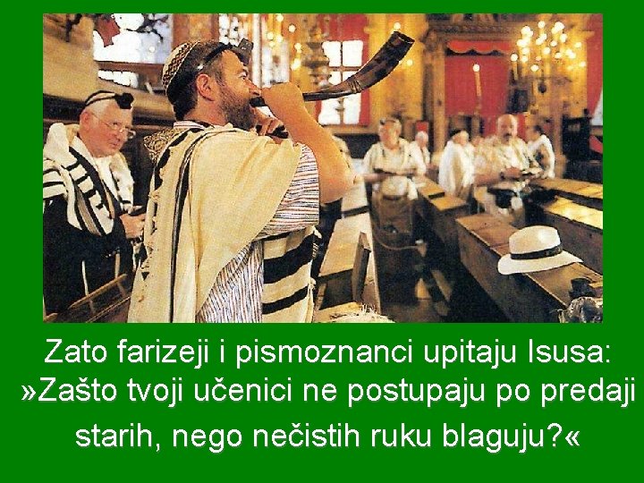 Zato farizeji i pismoznanci upitaju Isusa: » Zašto tvoji učenici ne postupaju po predaji