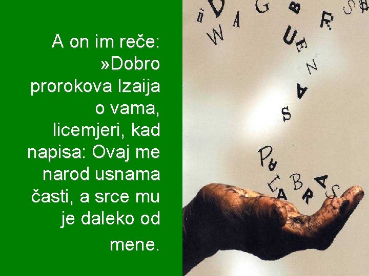 A on im reče: » Dobro prorokova Izaija o vama, licemjeri, kad napisa: Ovaj