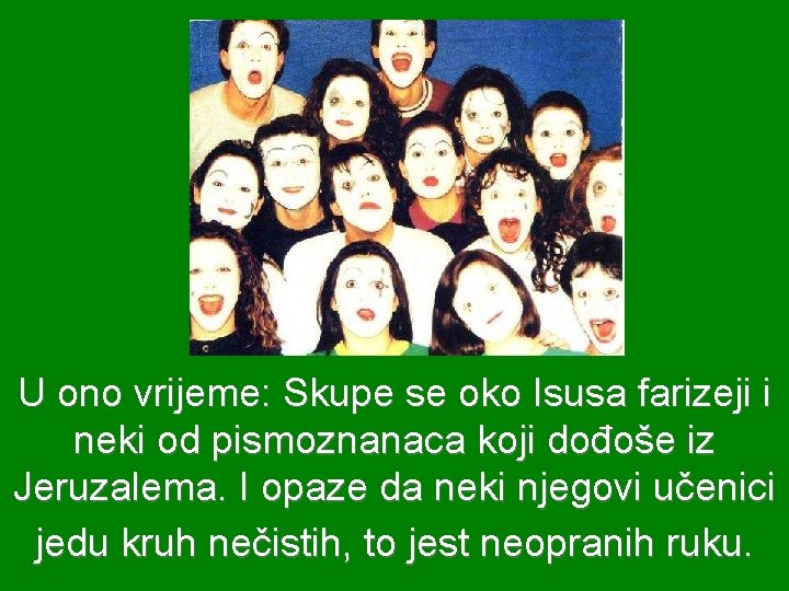 U ono vrijeme: Skupe se oko Isusa farizeji i neki od pismoznanaca koji dođoše