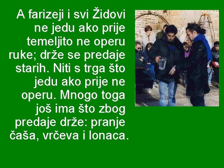 A farizeji i svi Židovi ne jedu ako prije temeljito ne operu ruke; drže