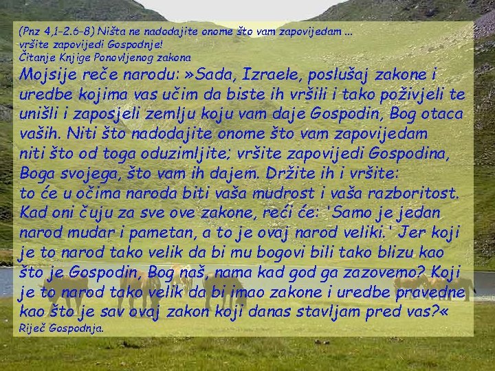 (Pnz 4, 1 -2. 6 -8) Ništa ne nadodajite onome što vam zapovijedam. .