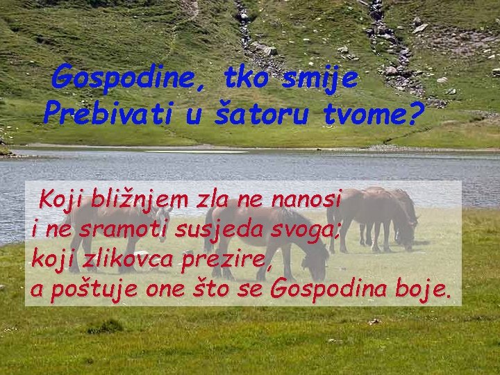 Gospodine, tko smije Prebivati u šatoru tvome? Koji bližnjem zla ne nanosi i ne