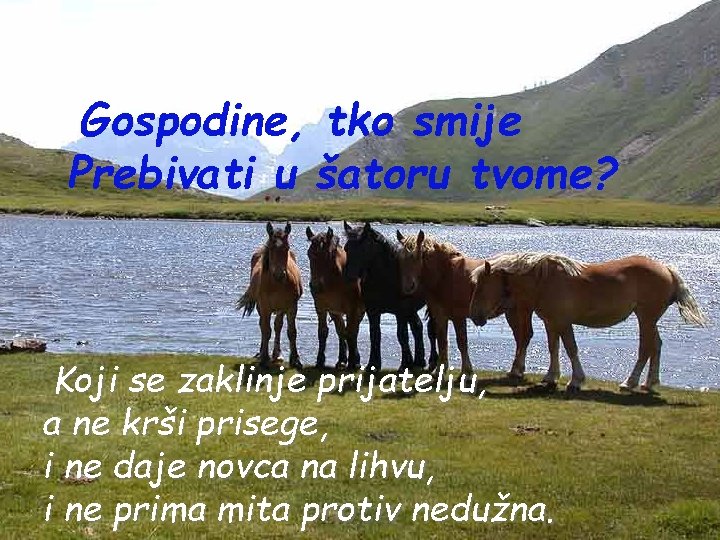 Gospodine, tko smije Prebivati u šatoru tvome? Koji se zaklinje prijatelju, a ne krši