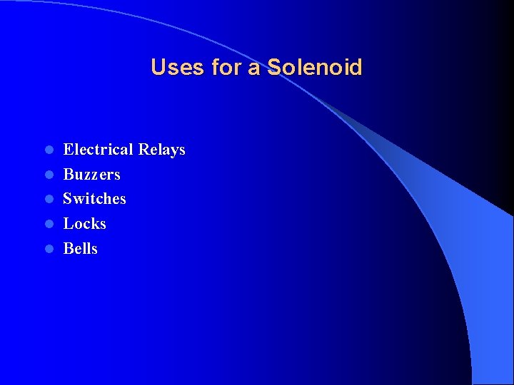Uses for a Solenoid l l l Electrical Relays Buzzers Switches Locks Bells 