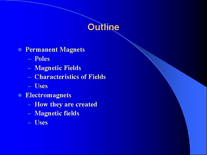 Outline Permanent Magnets – Poles – Magnetic Fields – Characteristics of Fields – Uses