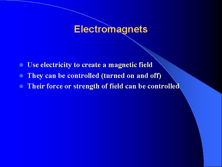 Electromagnets Use electricity to create a magnetic field l They can be controlled (turned