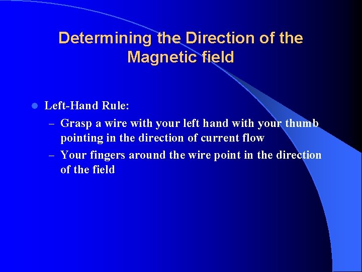 Determining the Direction of the Magnetic field l Left-Hand Rule: – Grasp a wire