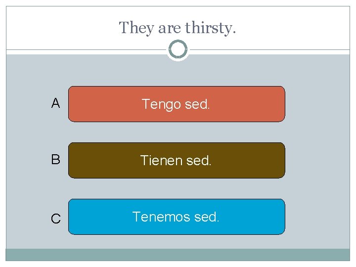They are thirsty. A Tengo sed. B Tienen sed. C Tenemos sed. 