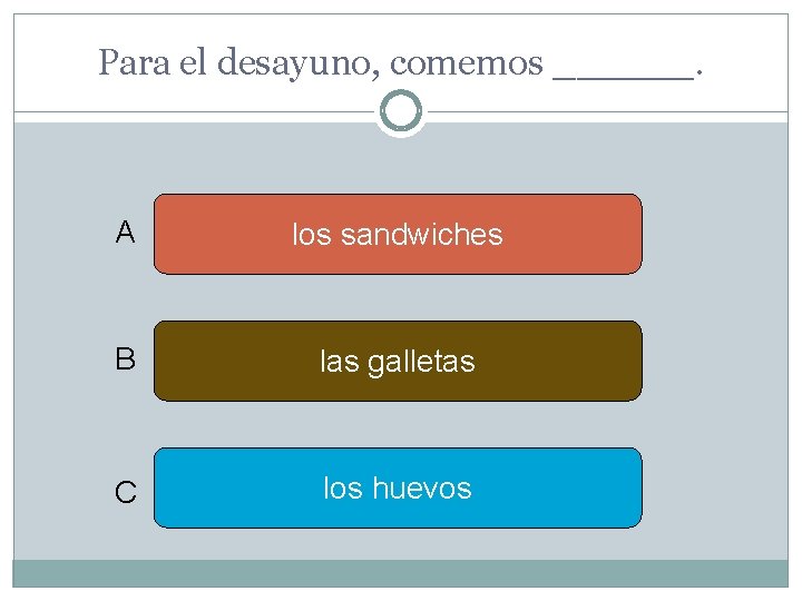 Para el desayuno, comemos ______. A los sandwiches B las galletas C los huevos
