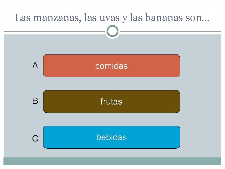 Las manzanas, las uvas y las bananas son… A comidas B frutas C bebidas