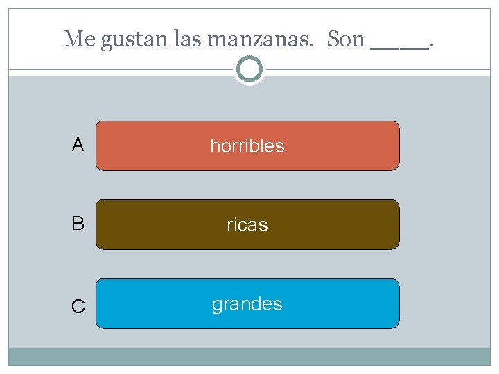 Me gustan las manzanas. Son ____. A horribles B ricas C grandes 