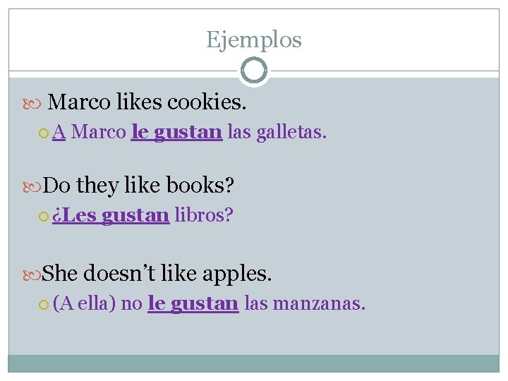 Ejemplos Marco likes cookies. A Marco le gustan las galletas. Do they like books?