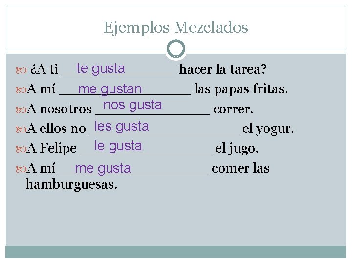 Ejemplos Mezclados te gusta ¿A ti _______ hacer la tarea? me gustan A mí