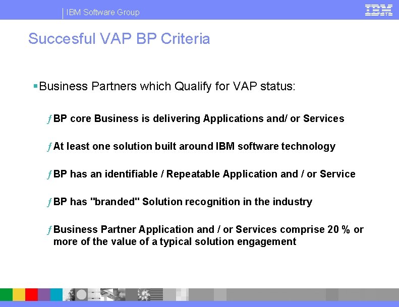IBM Software Group Succesful VAP BP Criteria §Business Partners which Qualify for VAP status: