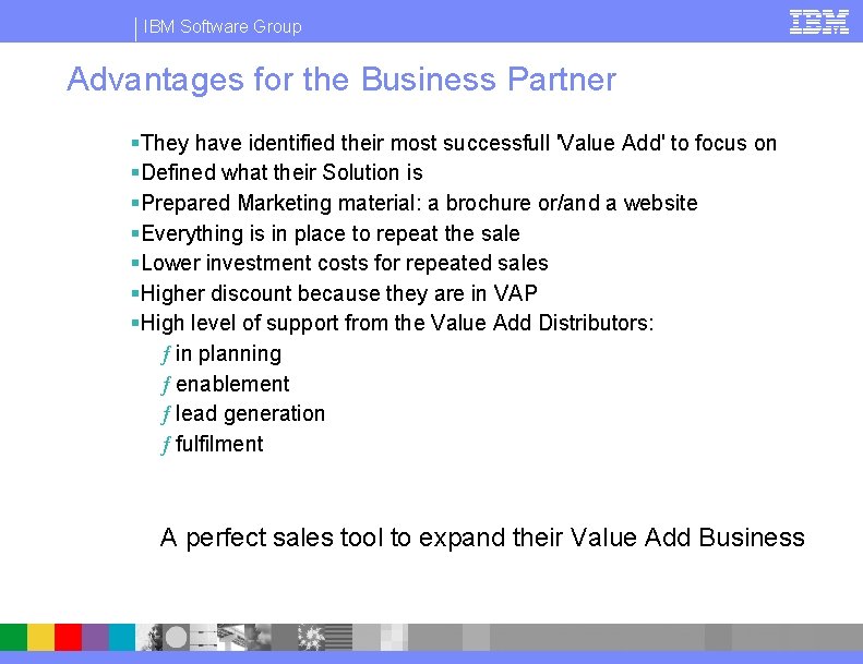 IBM Software Group Advantages for the Business Partner §They have identified their most successfull