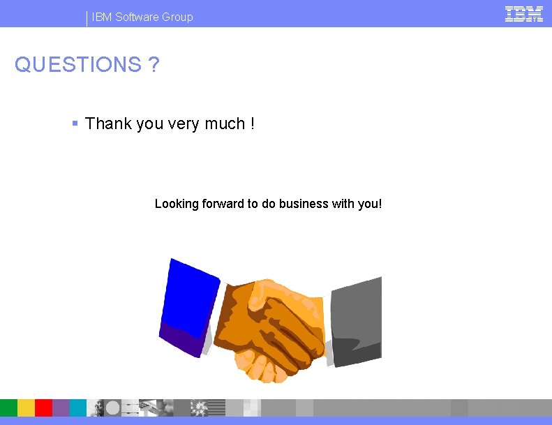 IBM Software Group QUESTIONS ? § Thank you very much ! Looking forward to