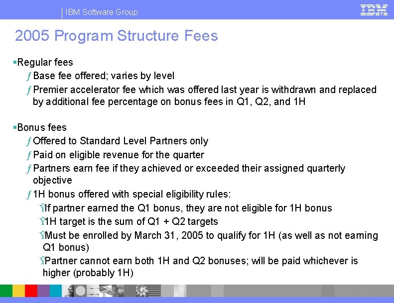 IBM Software Group 2005 Program Structure Fees §Regular fees ƒ Base fee offered; varies