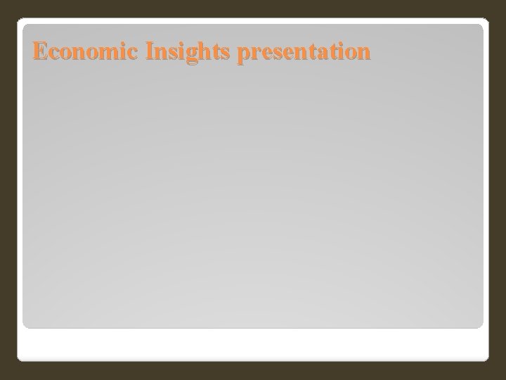 Economic Insights presentation Economic Insights presentation