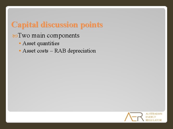Capital discussion points Two main components • Asset quantities • Asset costs – RAB Capital discussion points Two main components • Asset quantities • Asset costs – RAB