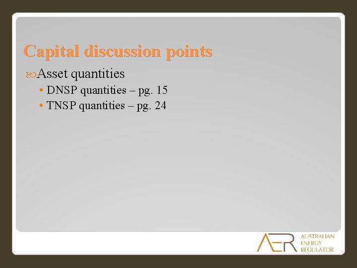 Capital discussion points Asset quantities • DNSP quantities – pg. 15 • TNSP quantities Capital discussion points Asset quantities • DNSP quantities – pg. 15 • TNSP quantities