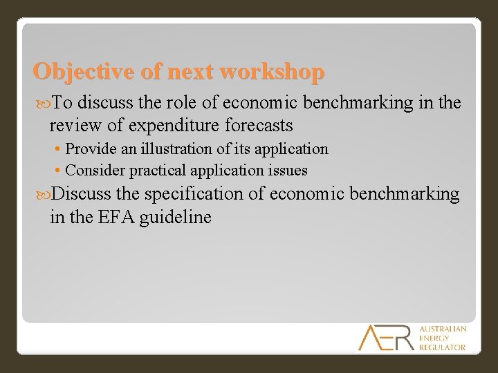 Objective of next workshop To discuss the role of economic benchmarking in the review Objective of next workshop To discuss the role of economic benchmarking in the review