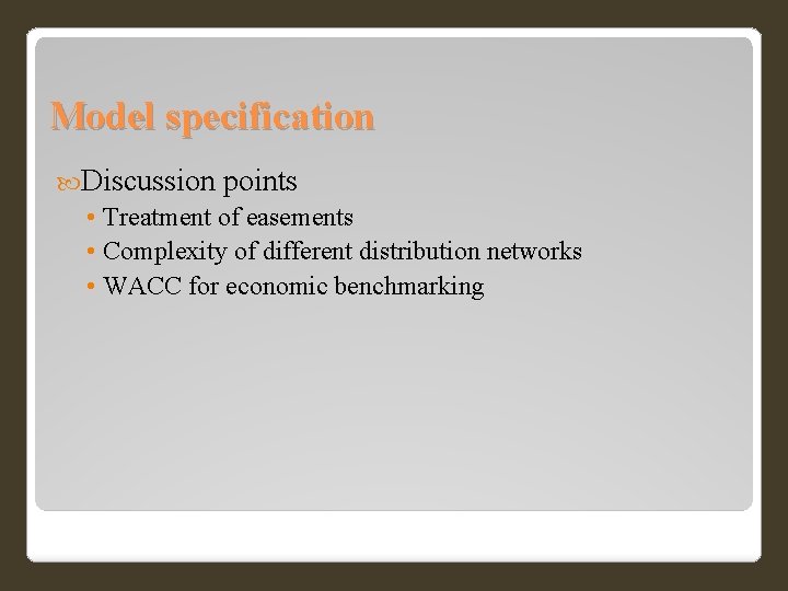 Model specification Discussion points • Treatment of easements • Complexity of different distribution networks Model specification Discussion points • Treatment of easements • Complexity of different distribution networks