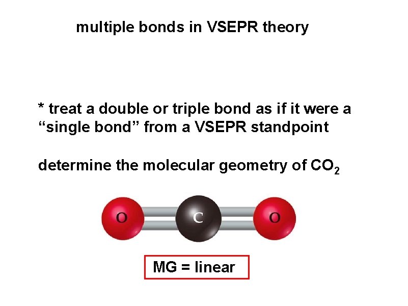 multiple bonds in VSEPR theory * treat a double or triple bond as if