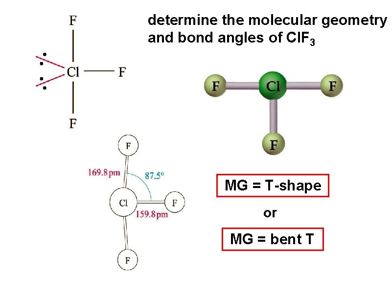determine the molecular geometry and bond angles of Cl. F 3 MG = T-shape