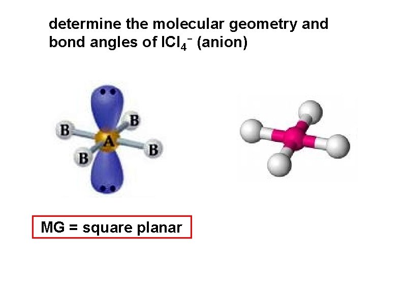 determine the molecular geometry and bond angles of ICl 4 - (anion) MG =