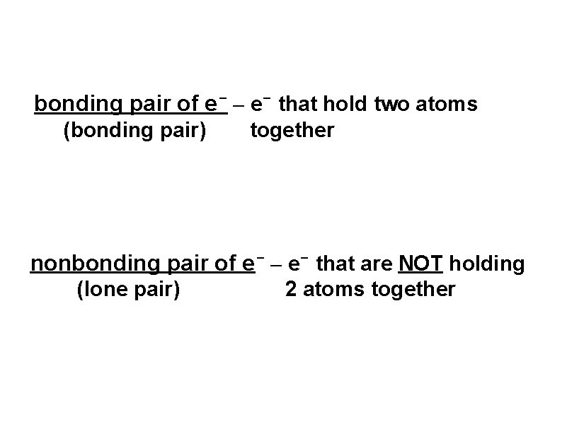 bonding pair of e- – e- that hold two atoms (bonding pair) together nonbonding