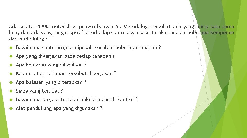 Ada sekitar 1000 metodologi pengembangan SI. Metodologi tersebut ada yang mirip satu sama lain,