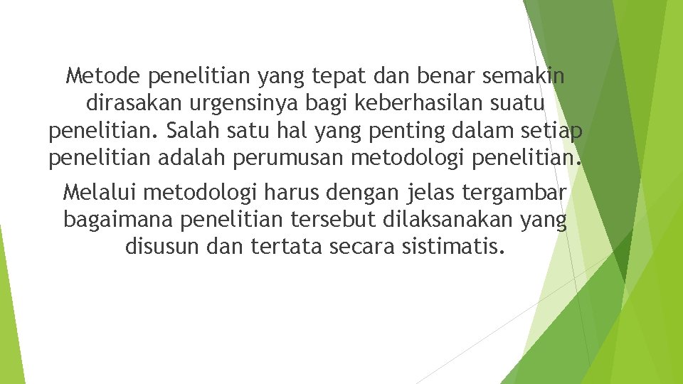 Metode penelitian yang tepat dan benar semakin dirasakan urgensinya bagi keberhasilan suatu penelitian. Salah