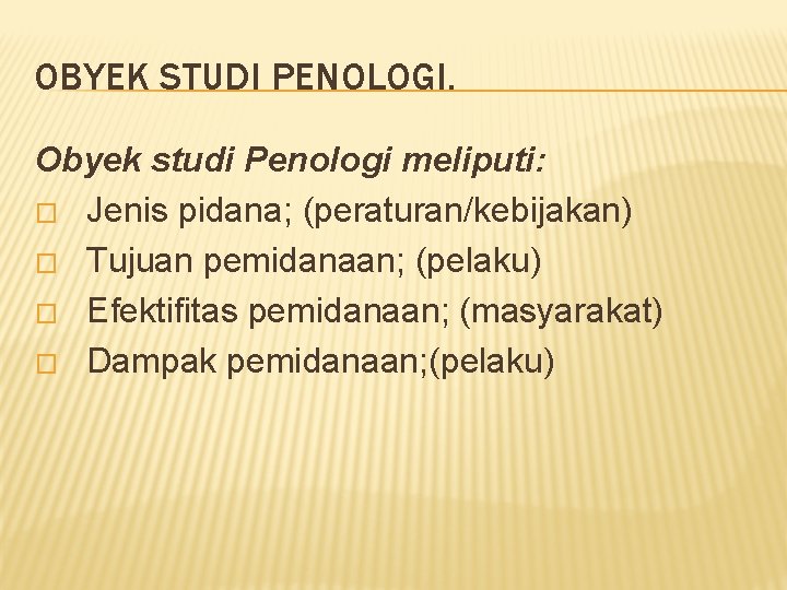 OBYEK STUDI PENOLOGI. Obyek studi Penologi meliputi: � Jenis pidana; (peraturan/kebijakan) � Tujuan pemidanaan;