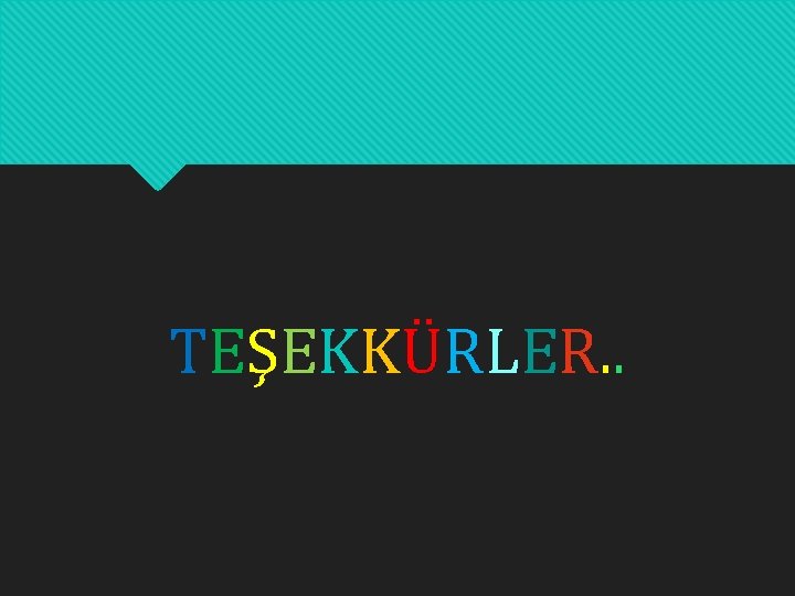 TEŞEKKÜRLER. . 