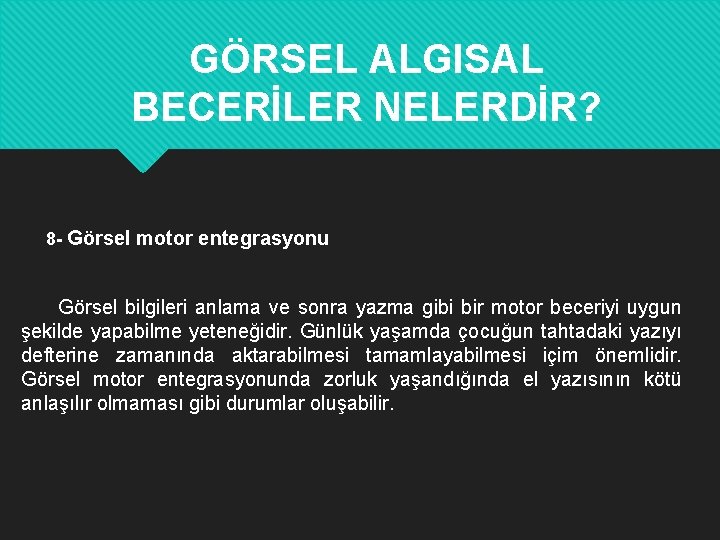 GÖRSEL ALGISAL BECERİLER NELERDİR? 8 - Görsel motor entegrasyonu Görsel bilgileri anlama ve sonra