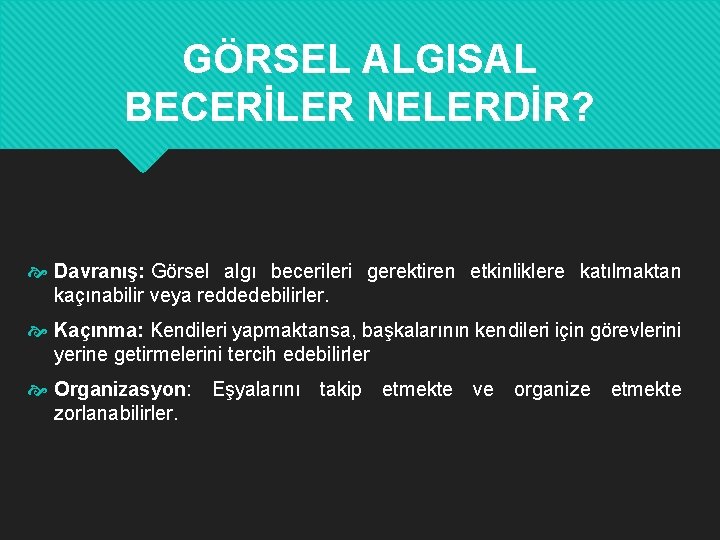 GÖRSEL ALGISAL BECERİLER NELERDİR? Davranış: Görsel algı becerileri gerektiren etkinliklere katılmaktan kaçınabilir veya reddedebilirler.