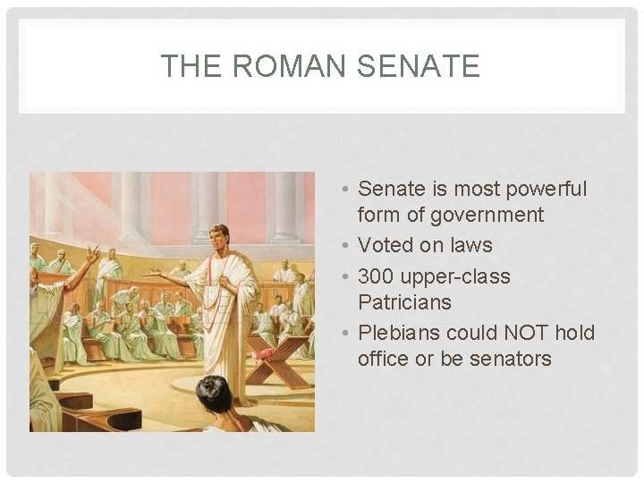 THE ROMAN SENATE • Senate is most powerful form of government • Voted on