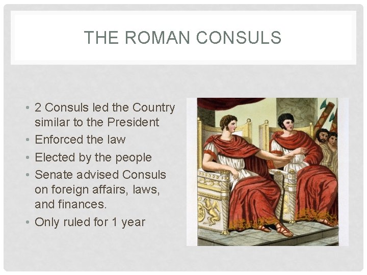 THE ROMAN CONSULS • 2 Consuls led the Country similar to the President •