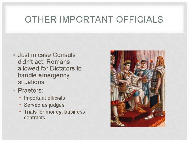 OTHER IMPORTANT OFFICIALS • Just in case Consuls didn’t act, Romans allowed for Dictators