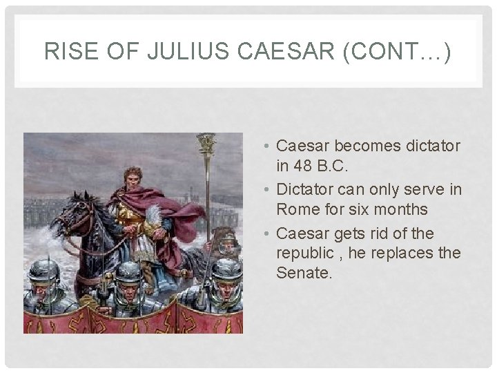 RISE OF JULIUS CAESAR (CONT…) • Caesar becomes dictator in 48 B. C. •