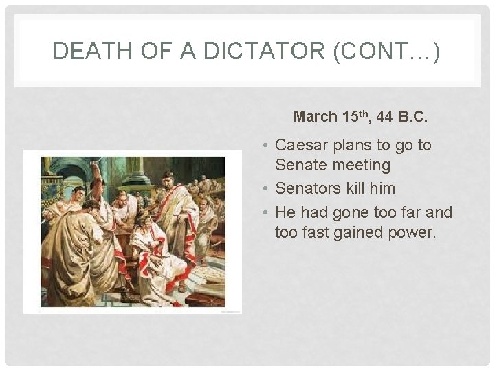 DEATH OF A DICTATOR (CONT…) March 15 th, 44 B. C. • Caesar plans