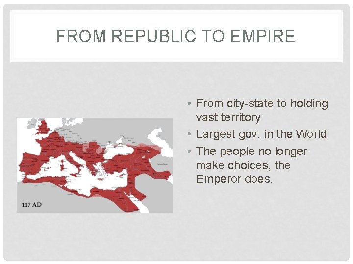 FROM REPUBLIC TO EMPIRE • From city-state to holding vast territory • Largest gov.