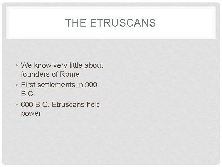 THE ETRUSCANS • We know very little about founders of Rome • First settlements